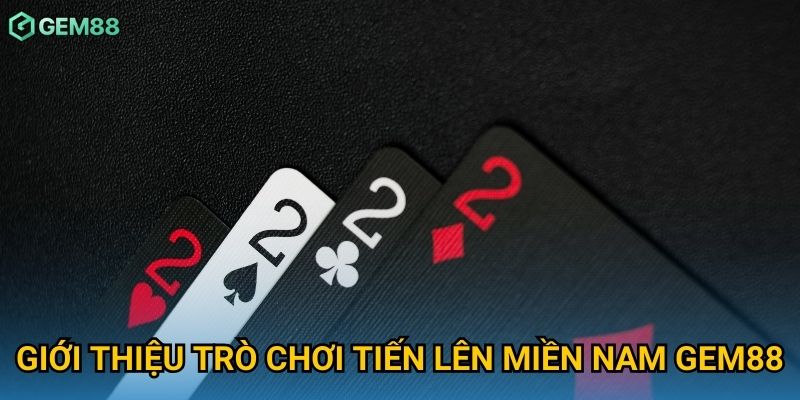 Giới thiệu trò chơi tiến lên miền Nam Gem88 Giới thiệu trò chơi tiến lên miền Nam Gem88