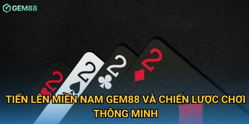Tiến lên miền Nam Gem88 và chiến lược chơi thông minh Tiến lên miền Nam Gem88 và chiến lược chơi thông minh