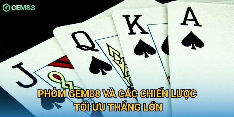 Phỏm Gem88 và các chiến lược tối ưu thắng lớn Phỏm Gem88 và các chiến lược tối ưu thắng lớn