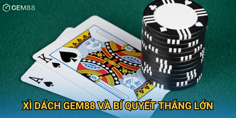 Xì dách Gem88 và bí quyết thắng lớn