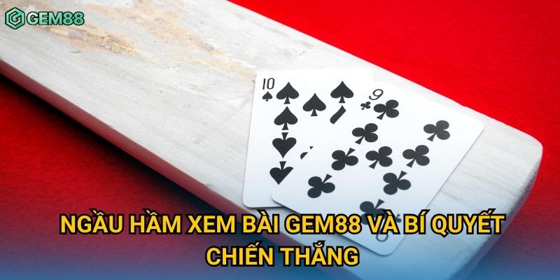 Ngầu hầm xem bài Gem88 và bí quyết chiến thắng Ngầu hầm xem bài Gem88 và bí quyết chiến thắng
