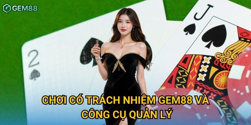 Chơi có trách nhiệm Gem88 và công cụ quản lý Chơi có trách nhiệm Gem88 và công cụ quản lý