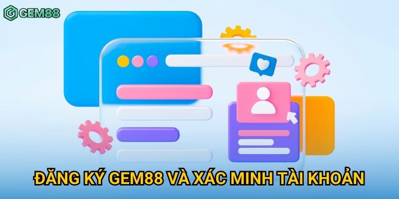 Đăng ký Gem88 và xác minh tài khoản