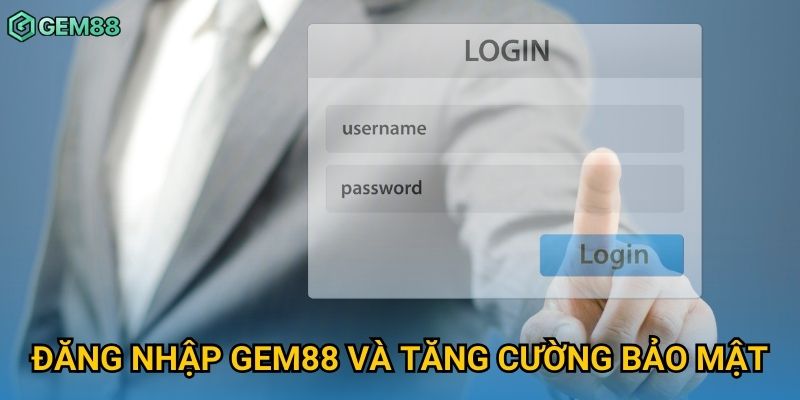 Đăng nhập Gem88 và tăng cường bảo mật