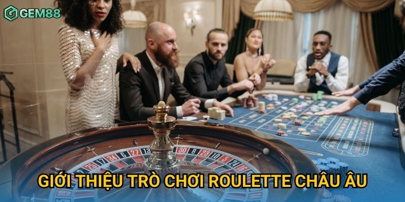 Giới thiệu trò chơi roulette châu Âu Giới thiệu trò chơi roulette châu Âu