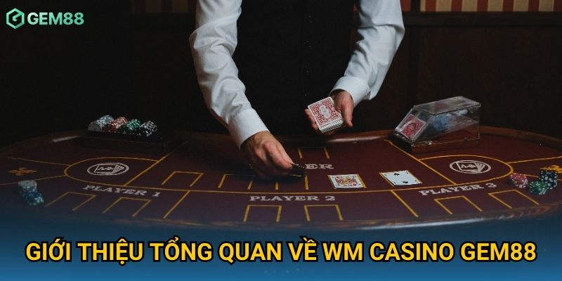 Giới thiệu tổng quan về WM Casino Gem88