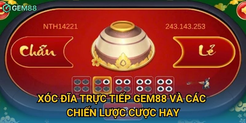 Xóc đĩa trực tiếp Gem88 và các chiến lược cược hay Xóc đĩa trực tiếp Gem88 và các chiến lược cược hay