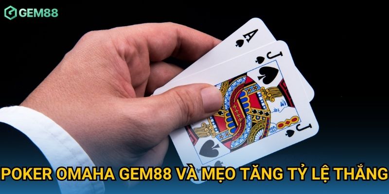 Poker Omaha Gem88 và mẹo tăng tỷ lệ thắng Poker Omaha Gem88 và mẹo tăng tỷ lệ thắng