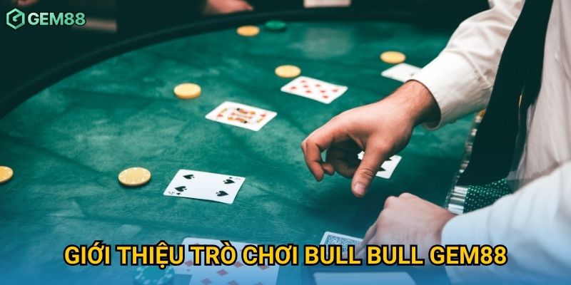 Giới thiệu trò chơi bull bull Gem88 Giới thiệu trò chơi bull bull Gem88