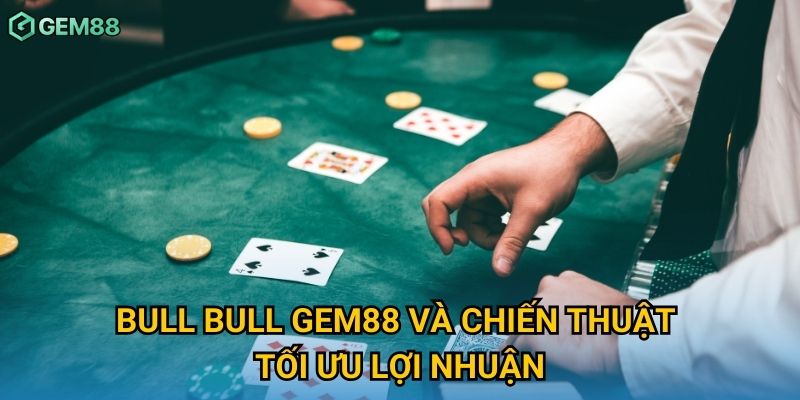 Bull Bull Gem88 và chiến thuật tối ưu lợi nhuận Bull Bull Gem88 và chiến thuật tối ưu lợi nhuận