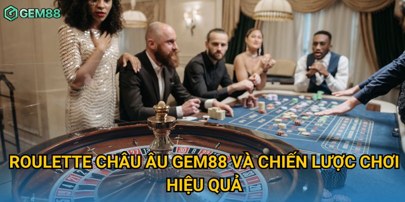 Roulette Châu Âu Gem88 – Khám Phá Bàn Chơi Đẳng Cấp Quốc Tế 2025 2 Roulette châu Âu Gem88 và chiến lược chơi hiệu quả